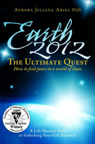 Earth 2012: The Ultimate Quest Aurora Juliana Ariel, PhD Author