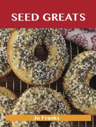 Seed Greats: Delicious Seed Recipes, The Top 100 Seed Recipes Franks Jo Author