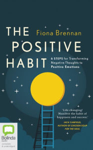 The Positive Habit: 6 Steps for Transforming Negative Thoughts to Positive Emotions Fiona Brennan Author