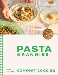 Pasta Grannies: Comfort Cooking: Traditional Family Recipes From Italy's Best Home Cooks Vicky Bennison Author