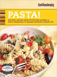 Good Housekeeping Pasta!: Our Best Recipes from Fettucine Alfredo & Pasta Primavera to Sesame Noodles & Baked Ziti Good Housekeeping Author