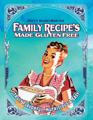 Family Recipes Made Gluten Free: Flavorful, Nutritious & Easy... Patty BahnyWarter Author
