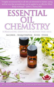 Essential Oil Chemistry - Formulating Essential Oil Blends that Heal - Alcohol - Sesquiterpene - Ester - Ether (Healing with Essential Oil) KG STILES