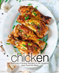 Chicken: Delicious Chicken Recipes to Re-Imagine your Favorite Meat (2nd Edition) BookSumo Press Author