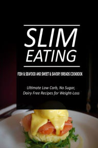 Slim Eating - Fish & Seafood and Sweet & Savory Breads Cookbook: Skinny Recipes for Fat Loss and a Flat Belly Slim Eating Author