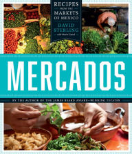 Mercados: Recipes from the Markets of Mexico David Sterling Author
