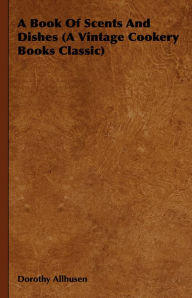 A Book Of Scents And Dishes (A Vintage Cookery Books Classic) Dorothy Allhusen Author