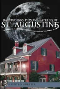 Haunted Inns, Pubs and Eateries of St. Augustine Greg Jenkins PhD Author