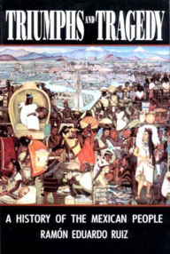 Triumphs and Tragedy: A History of the Mexican People Ramón Eduardo Ruíz Author