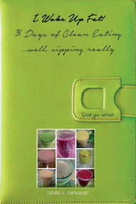 I Woke Up Fat! 31 Days of Clean Eating ...well, sipping really.: Drink your nutrients Cecelia E. Fernandez Author