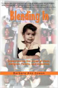 Blending In: Crisscrossing the Lines of Race, Religion, Family, and Adoption Barbara Ann Gowan Author