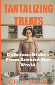Tantalizing Taste Treats: Delicious Recipes from Around the World Tosin Akintunde Author