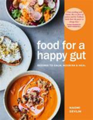Food for a Happy Gut : Recipes to Calm, Nourish and Heal by Naomi Devlin
