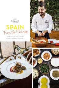 Spain: From the Source: Authentic Recipes from the People That Know Them Best Lonely Planet Food Author