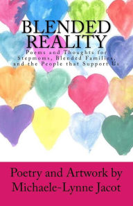 Blended Reality: Poems and Thoughts for Stepmoms, Blended Families, and the People that Support Us Michaele-Lynne Jacot Author