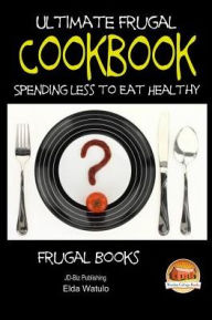 Ultimate Frugal Cookbook - Spending less to Eat Healthy Elda Watulo Author