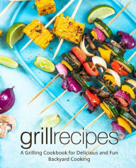 Grill Recipes: A Grilling Cookbook for Delicious and Fun Backyard Cooking BookSumo Press Author