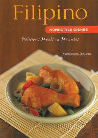 Filipino Homestyle Dishes: Delicious Meals in Minutes [Filipino Cookbook, Over 60 Recipes] Norma Olizon-Chikiamco Author
