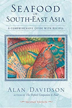 Seafood of South-East Asia : A Comprehensive Guide with Recipes [a Cookbook] by Alan Davidson