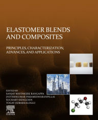 Elastomer Blends and Composites: Principles, Characterization, Advances, and Applications Sanjay Mavinkere Rangappa Editor