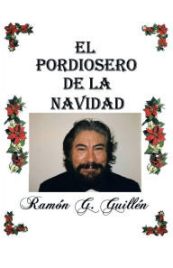 El Pordiosero De La Navidad: Leyes Y Secretos De La Vida Ramón G. Guillén Author