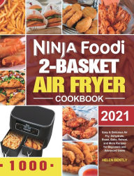 Ninja Foodi 2-Basket Air Fryer Cookbook: Easy & Delicious Air Fry, Dehydrate, Roast, Bake, Reheat, and More Recipes for Beginners and Advanced
