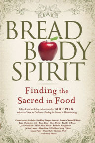 Bread, Body, Spirit: Finding the Sacred in Food Alice Peck Editor