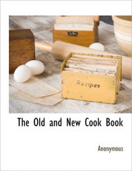 The Old And New Cook Book Anonymous Author