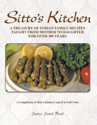 Sitto's Kitchen: A Treasury of Syrian Family Recipes Taught from Mother to Daughter for Over 100 Years Janice Jweid Reed Author