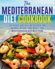 The Mediterranean Diet Cookbook: Delicious and Healthy Recipes for Natural Weight Loss with 7-Day Mediterranean Diet Meal Plan (Healthy Lifestyle Cook