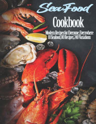 Seafood Cookbook: Modern Recipes for Everyone, Everywhere 10 Seafood, 80 Recipes, 240 Variations John Stone Author
