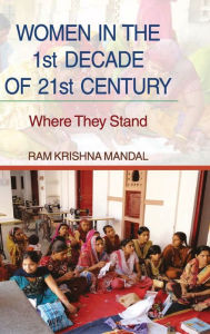 WOMEN IN THE 1st DECADE OF 21st CENTURY: Where They Stand RAM KRISHNA MANDAL Author