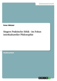 Singers Praktische Ethik - im Fokus interkultureller Philosophie Peter Wöckel Author