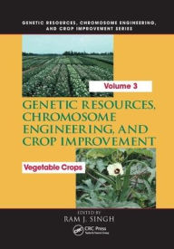 Genetic Resources, Chromosome Engineering, and Crop Improvement: Vegetable Crops, Volume 3 Ram J. Singh Editor