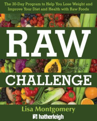 Raw Challenge: The 30-Day Program to Help You Lose Weight and Improve Your Diet and Health with Raw Foods Lisa Montgomery Author