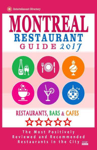 Montreal Restaurant Guide 2017: Best Rated Restaurants in Montreal - 500 restaurants, bars and cafés recommended for visitors, 2017 Matthew V. Mullie
