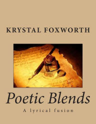 Poetic Blends: A lyrical fusion Krystal Cherrelle Foxworth Author