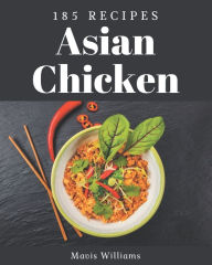 185 Asian Chicken Recipes: The Best-ever of Asian Chicken Cookbook Mavis Williams Author
