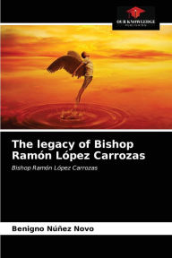 The legacy of Bishop Ramón López Carrozas Benigno Núñez Novo Author