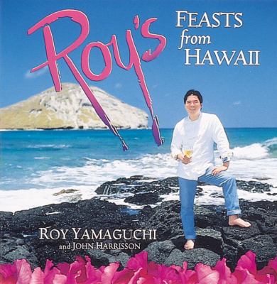 Roy's Feasts from Hawaii : [a Cookbook] by John, Yamaguchi, Roy Harrisson