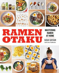 Ramen Otaku: Mastering Ramen at Home: A Cookbook Sarah Gavigan Author
