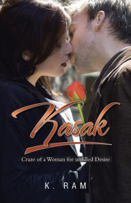 Kasak: Craze of a Woman for Unfilled Desire K. Ram Author