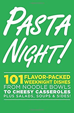 Pasta Night! : 101 Incredible Dishes Everyone Loves--From Noodle Bowls to Cheesy Casseroles-- Plus Salads, Soups and Sides! by Oxmoor House