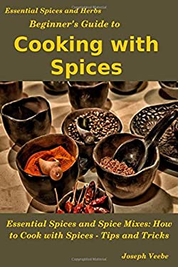 Beginner's Guide to Cooking with Spices by Joseph Veebe