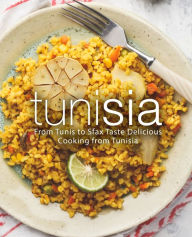 Tunisia: From Tunis to Sfax Taste Delicious Cooking from Tunisia BookSumo Press Author