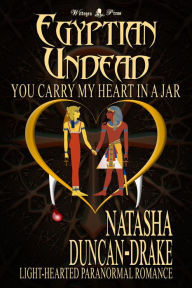 Egyptian Undead: You Carry My Heart in a Jar (Light-Hearted Paranormal Romance) Natasha Duncan-Drake Author