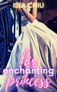 His Enchanting Princess Isla Chiu Author