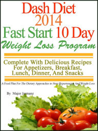 DASH Diet 2014 Fast Start 10 Day Weight Loss Program Complete With Delicious Recipes For Appetizers, Breakfast, Lunch, Dinner, And Snacks Major Jarman