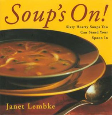 Soup's On! : Sixty Hearty Soups You Can Stand Your Spoon In by Janet Lembke