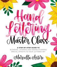 Hand Lettering Master Class: A Step-by-Step Guide to Blending, Layering and Adding Stunning Special Effects to Your Lettered Art Marcella Astore Autho